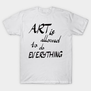 art is allowed to do everything T-Shirt